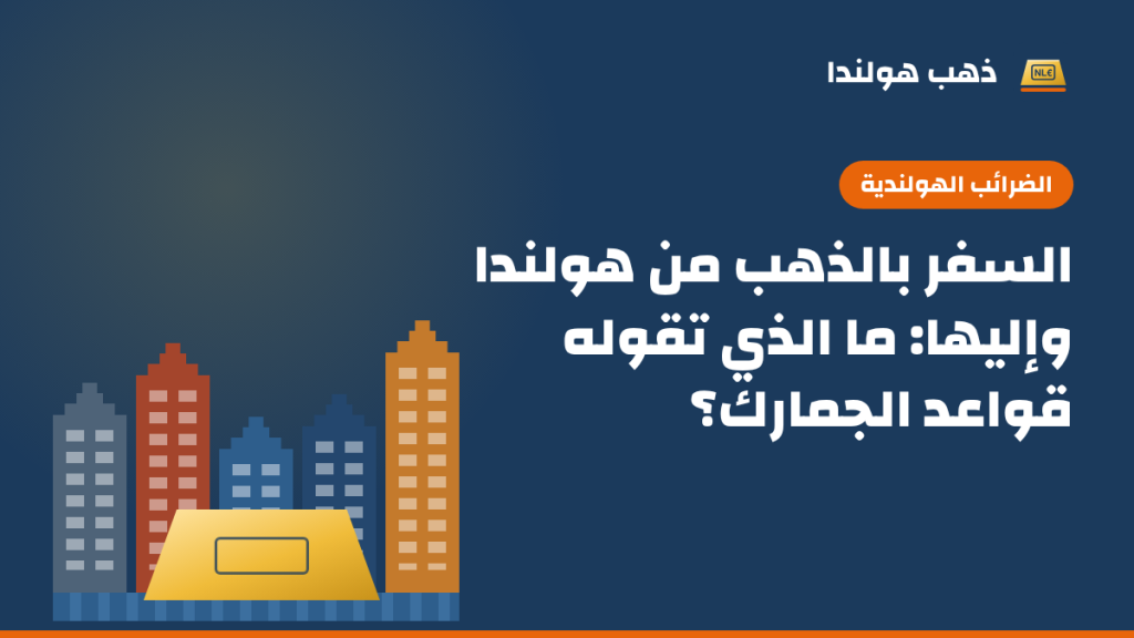 رسم توضيحي بألوان ذهب هولندا: صف من بيوت القنوات الهولندية الملونة أمامها سبيكة ذهب، مع عنوان المقال «السفر بالذهب من هولندا وإليها: ما الذي تقوله قواعد الجمارك؟»